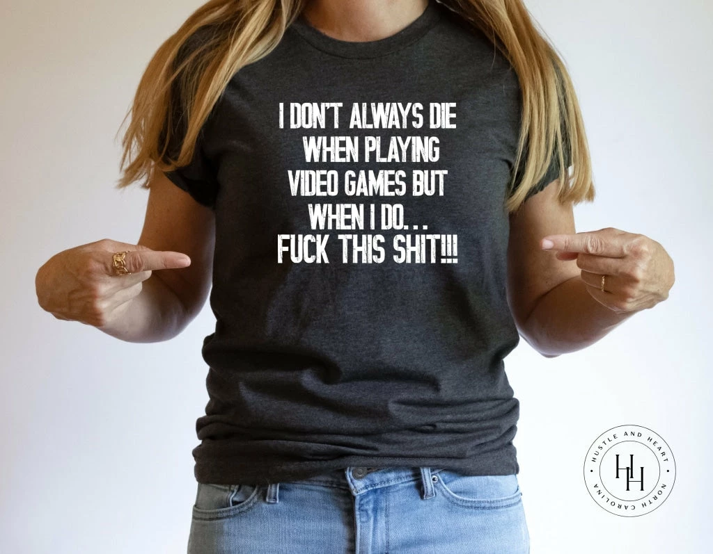 Hustle & Heart NC I Don't Always Die When I Play Video Games Graphic Tee