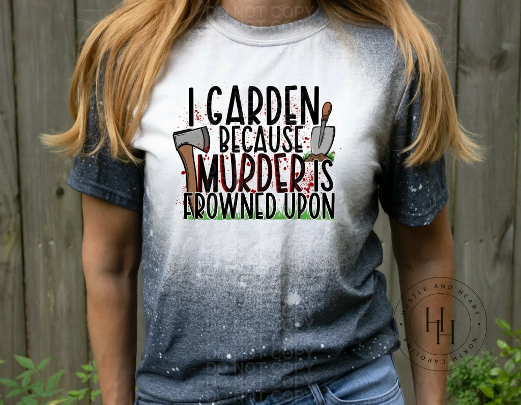 Hustle & Heart NC Transfers I Garden Because Murder Is Frowned Upon - SUBLIMATION TRANSFER