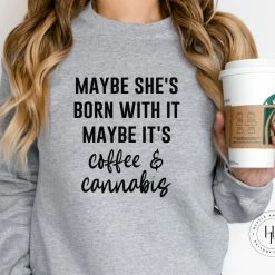 Hustle & Heart NC Maybe She's Born With It Maybe It's Coffee And Cannabis Graphic Tee 420 & Cannabis