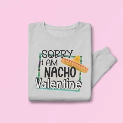 Hustle & Heart NC Sorry I Am Nacho Valentine Valentine's Day Graphic Sweatshirt
