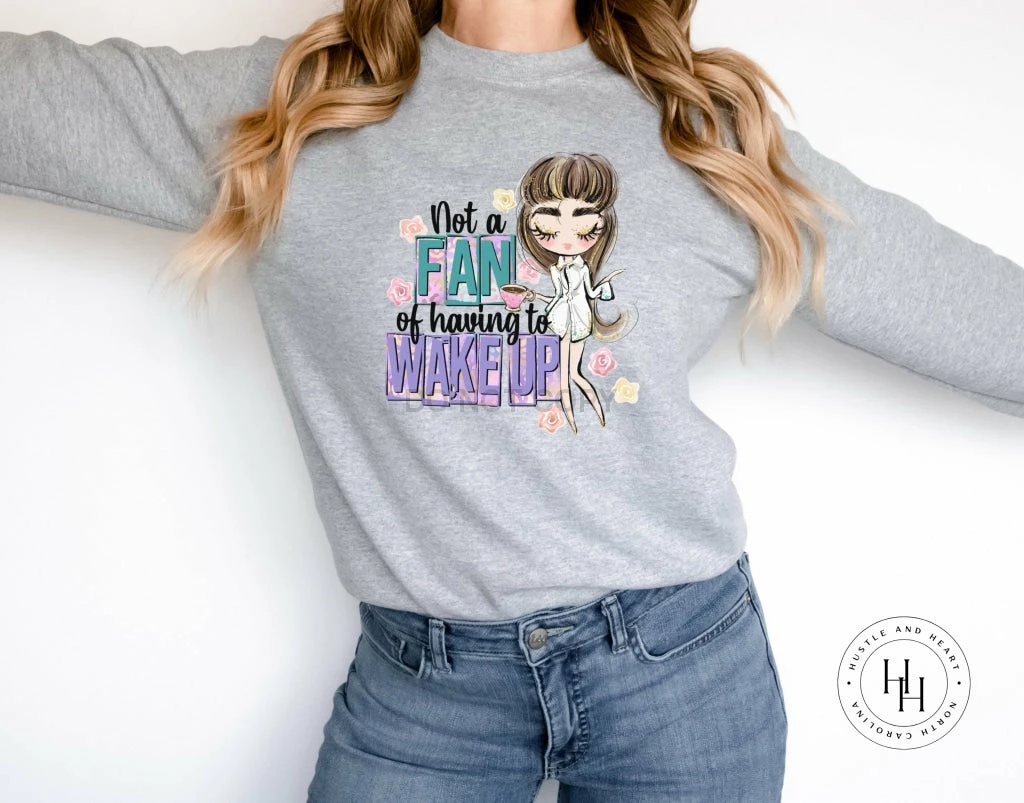 Hustle & Heart NC Not A Fan Of Having To Wake Up Graphic Tee NSFW & Adult Humor