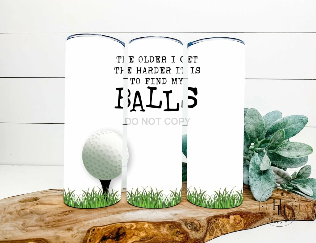Hustle & Heart NC Tumbler Of The Week The Older I Get The Harder It Is To Find My Balls Completed 20oz Skinny Tumbler